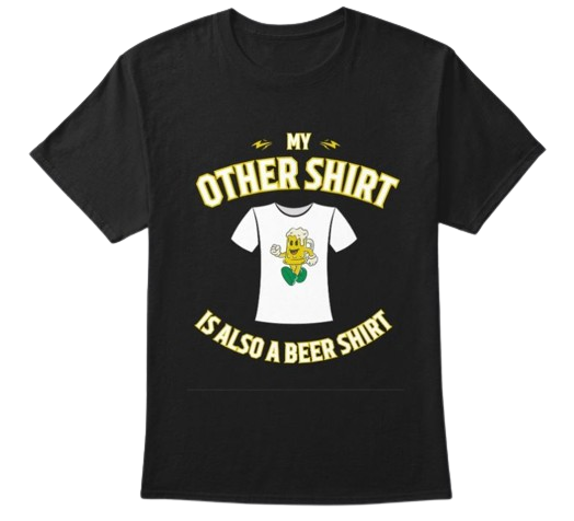 My Other Shirt Is Also A Beer Shirt